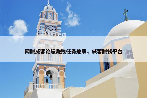 网赚威客论坛赚钱任务兼职，威客赚钱平台