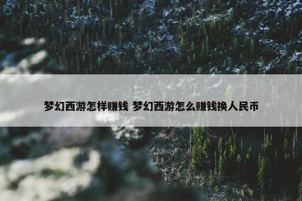 梦幻西游怎样赚钱 梦幻西游怎么赚钱换人民币