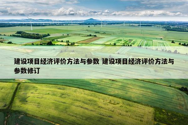 建设项目经济评价方法与参数 建设项目经济评价方法与参数修订