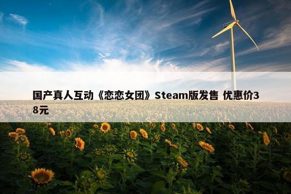 国产真人互动《恋恋女团》Steam版发售 优惠价38元