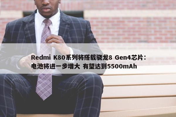 Redmi K80系列将搭载骁龙8 Gen4芯片：电池将进一步增大 有望达到5500mAh