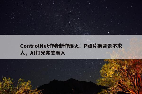 ControlNet作者新作爆火：P照片换背景不求人，AI打光完美融入