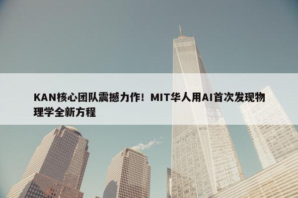 KAN核心团队震撼力作！MIT华人用AI首次发现物理学全新方程