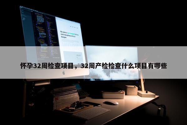 怀孕32周检查项目，32周产检检查什么项目有哪些