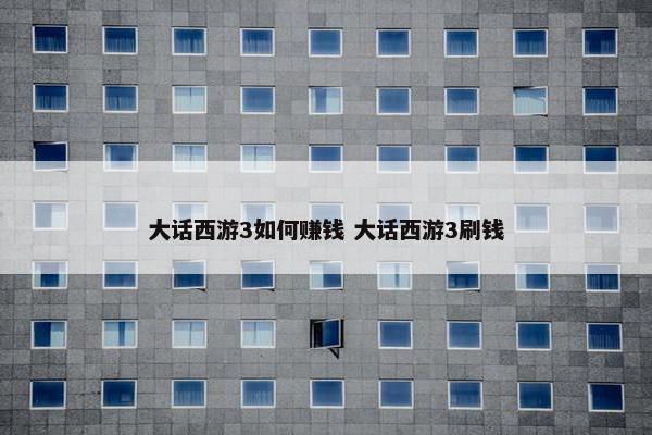 大话西游3如何赚钱 大话西游3刷钱