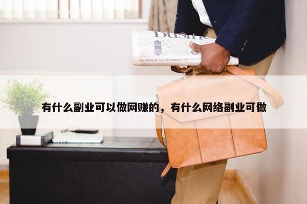 有什么副业可以做网赚的，有什么网络副业可做